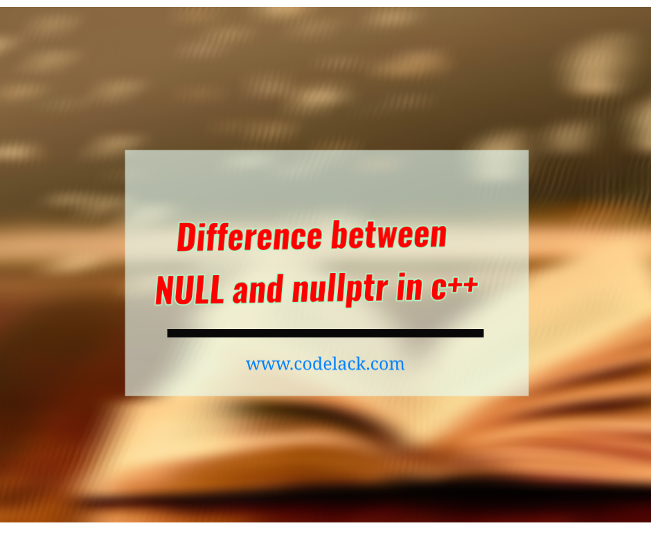 difference between NULL and nullptr in c++